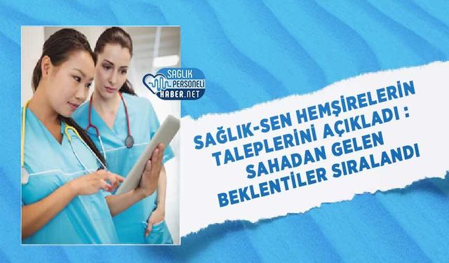 Sağlık-Sen Hemşirelerin Taleplerini Açıkladı : Sahadan Gelen Beklentiler Sıralandı