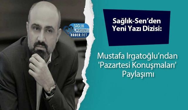 Sağlık-Sen’den Yeni Yazı Dizisi: Mustafa Irgatoğlu’ndan 'Pazartesi Konuşmaları' Paylaşımı
