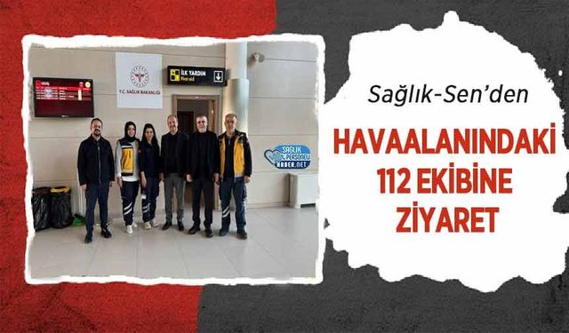 Sağlık-Sen’den Havaalanındaki 112 Ekibine Ziyaret