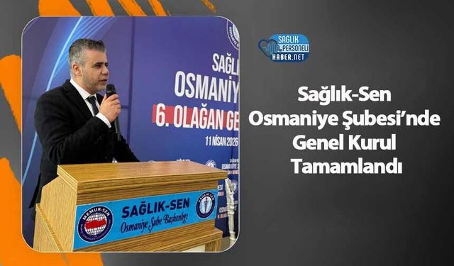 Sağlık-Sen Osmaniye Şubesi’nde Genel Kurul Tamamlandı