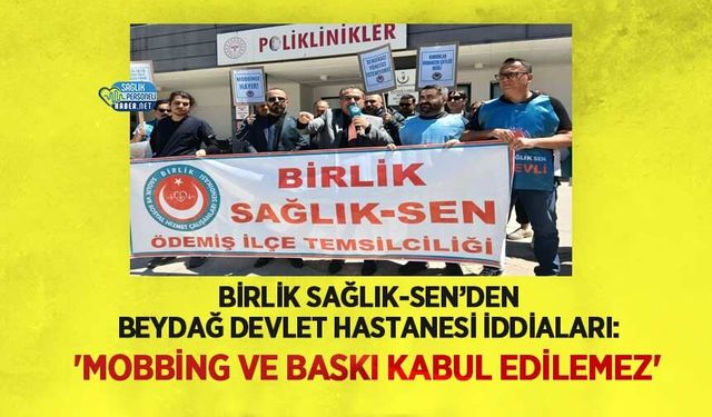 Birlik Sağlık-Sen’den Beydağ Devlet Hastanesi iddiaları: 'Mobbing ve Baskı Kabul Edilemez'