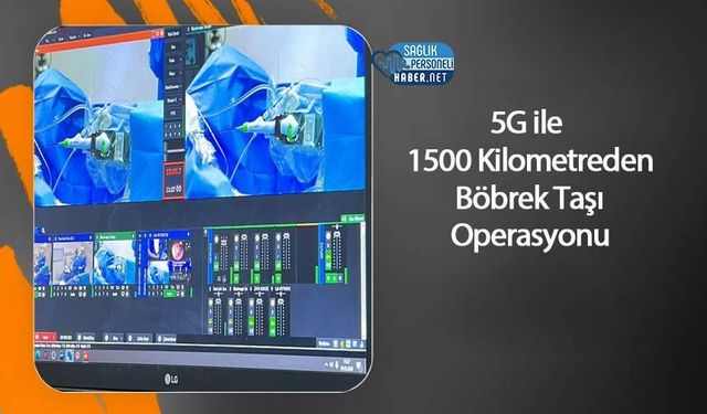 5G ile 1500 Kilometreden Böbrek Taşı Operasyonu