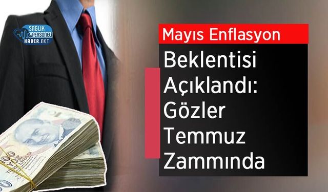 Mayıs Enflasyon Beklentisi Açıklandı: Gözler Temmuz Zammında