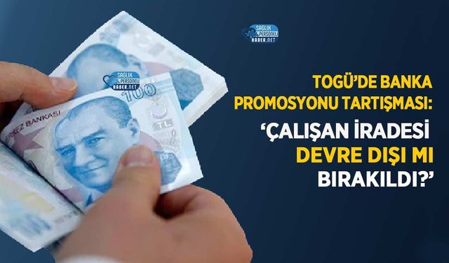 TOGÜ’de Banka Promosyonu Tartışması: ‘Çalışan İradesi Devre Dışı Mı Bırakıldı?’