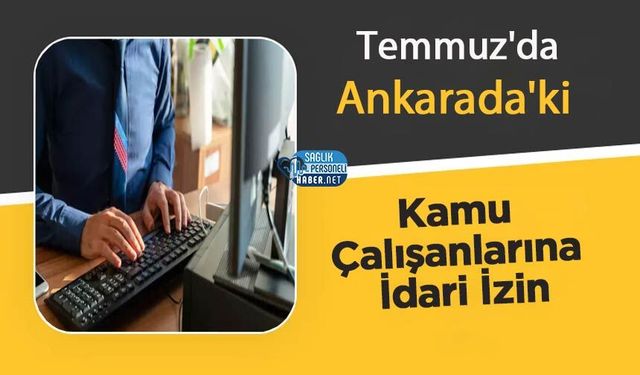 Temmuz'da Ankarada'ki Kamu Çalışanlarına İdari İzin