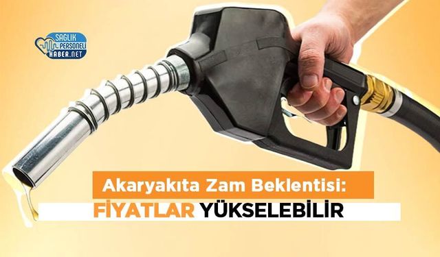 Akaryakıta Zam Beklentisi: Fiyatlar Yükselebilir