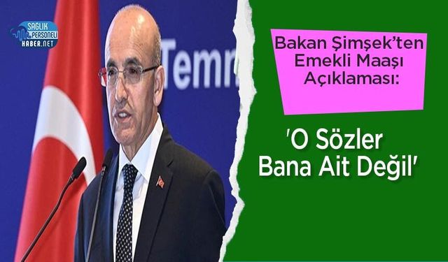 Bakan Şimşek’ten Emekli Maaşı Açıklaması: 'O Sözler Bana Ait Değil'
