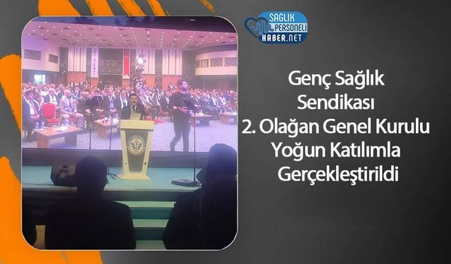 Genç Sağlık Sendikası 2. Olağan Genel Kurulu Yoğun Katılımla Gerçekleştirildi