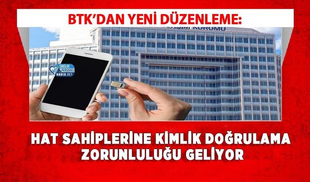 BTK’dan Yeni Düzenleme: Hat Sahiplerine Kimlik Doğrulama Zorunluluğu Geliyor