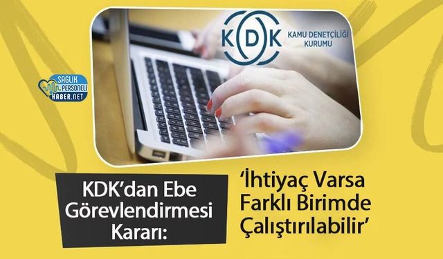 KDK’dan Ebe Görevlendirmesi Kararı: ‘İhtiyaç Varsa Farklı Birimde Çalıştırılabilir’