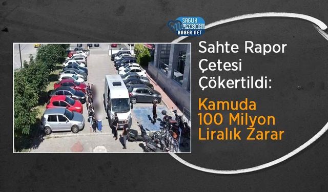 Sahte Rapor Çetesi Çökertildi: Kamuda 100 Milyon Liralık Zarar