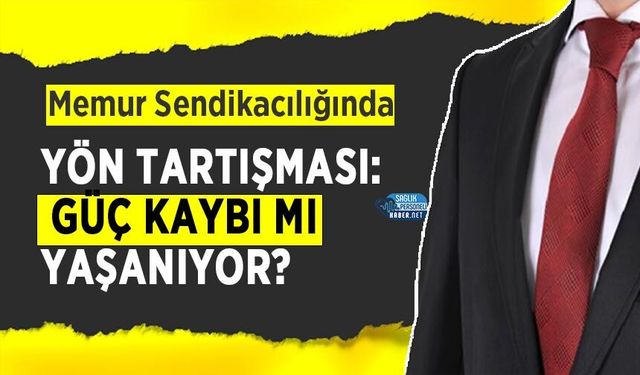 Memur Sendikacılığında Yön Tartışması: Güç Kaybı mı Yaşanıyor?