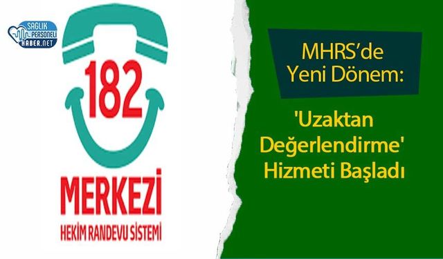 MHRS’de Yeni Dönem: 'Uzaktan Değerlendirme' Hizmeti Başladı