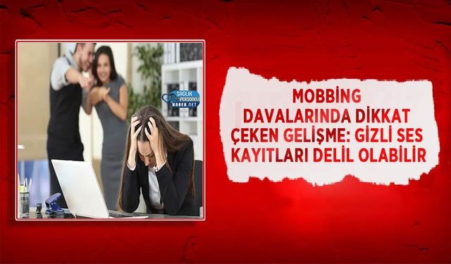 Mobbing Davalarında Dikkat Çeken Gelişme: Gizli Ses Kayıtları Delil Olabilir