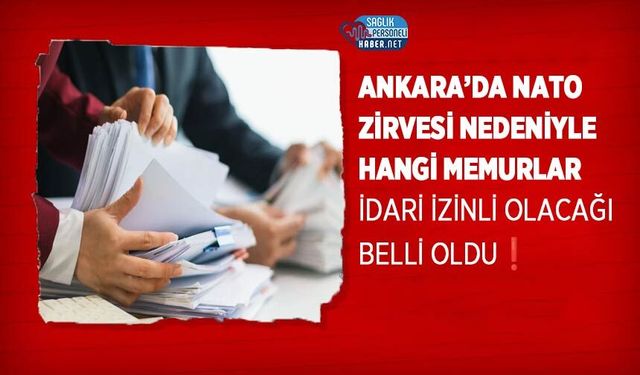 Ankara’da NATO Zirvesi Nedeniyle Hangi Memurlar İdari İzinli Olacağı Belli Oldu❗️