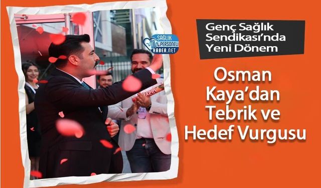 Genç Sağlık Sendikası’nda Yeni Dönem: Osman Kaya’dan Tebrik ve Hedef Vurgusu