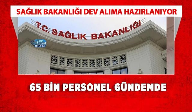 Sağlık Bakanlığı Dev Alıma Hazırlanıyor: 65 Bin Personel Gündemde