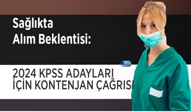 Sağlıkta Alım Beklentisi: 2024 KPSS Adayları İçin Kontenjan Çağrısı