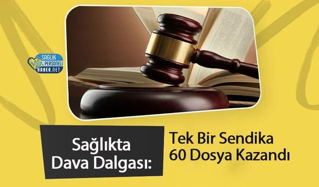 Sağlıkta Dava Dalgası: Tek Bir Sendika 60 Dosya Kazandı