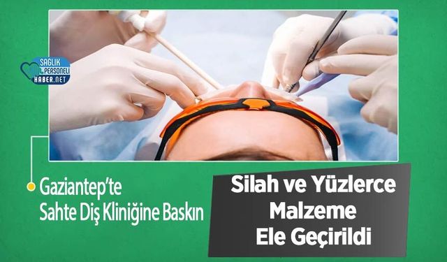 Gaziantep’te Sahte Diş Kliniğine Baskın: Silah ve Yüzlerce Malzeme Ele Geçirildi