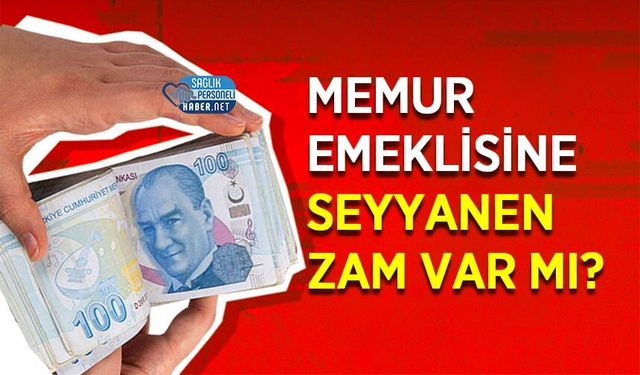 Memur Emeklisine Seyyanen Zam Var mı?