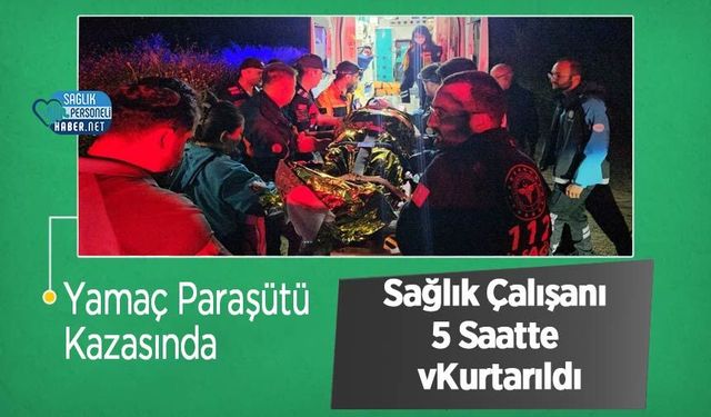 Yamaç Paraşütü Kazasında Sağlık Çalışanı 5 Saatte Kurtarıldı