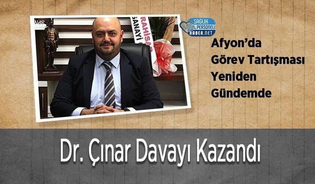 Afyon’da Görev Tartışması Yeniden Gündemde: Dr. Çınar Davayı Kazandı
