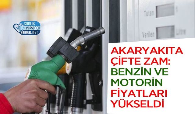 Akaryakıta çifte zam: Benzin ve Motorin Fiyatları Yükseldi