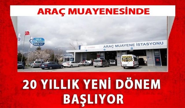 Araç Muayenesinde 20 Yıllık Yeni Dönem Başlıyor