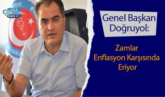 Genel Başkan Doğruyol:  Zamlar Enflasyon Karşısında Eriyor