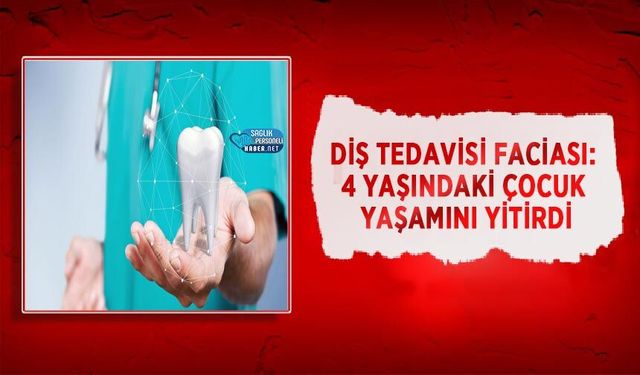 Diş Tedavisi Faciası: 4 yaşındaki Çocuk Yaşamını Yitirdi