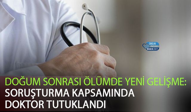Doğum Sonrası Ölümde Yeni Gelişme: Soruşturma Kapsamında Doktor Tutuklandı