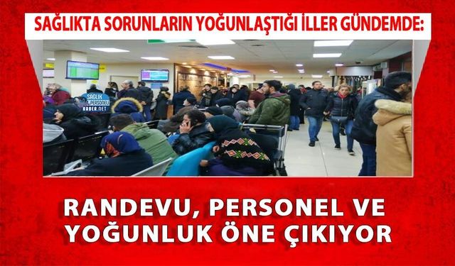 Sağlıkta Sorunların Yoğunlaştığı İller Gündemde: Randevu, Personel ve Yoğunluk Öne Çıkıyor