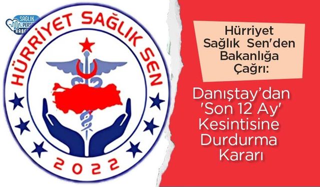 Hürriyet Sağlık  Sen'den Bakanlığa Çağrı: Danıştay’dan 'Son 12 Ay' Kesintisine Durdurma Kararı