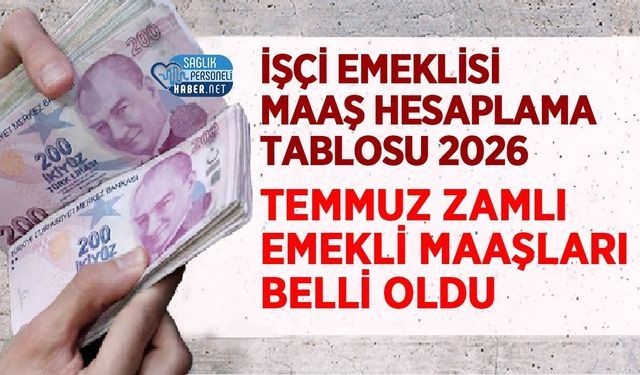 İşçi Emeklisi Maaş Hesaplama Tablosu 2026! Temmuz Zamlı Emekli Maaşları Belli Oldu