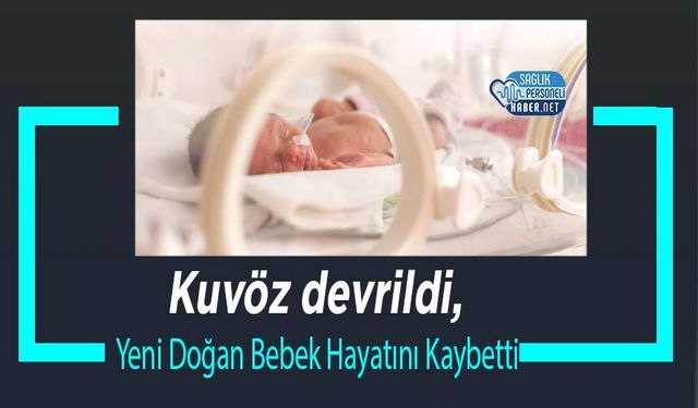 Kuvöz devrildi, Yeni Doğan Bebek Hayatını Kaybetti