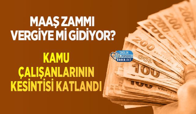 Maaş Zammı Vergiye mi Gidiyor? Kamu Çalışanlarının Kesintisi Katlandı