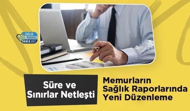 Memurların Sağlık Raporlarında Yeni Düzenleme: Süre ve Sınırlar Netleşti