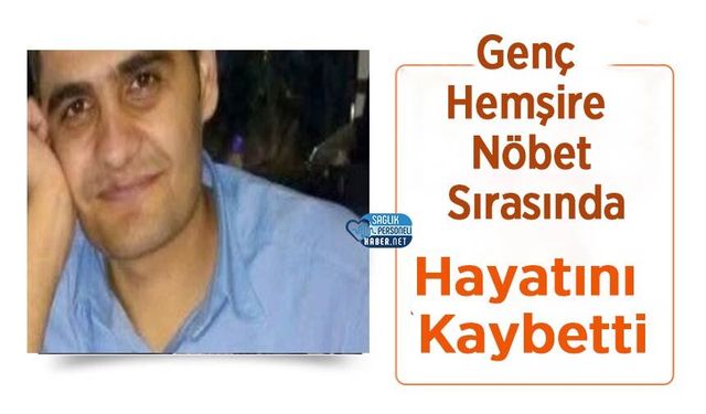 Genç Hemşire Nöbet Sırasında Hayatını Kaybetti