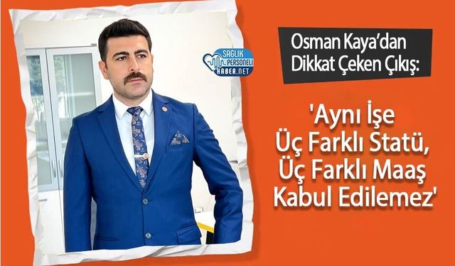 Osman Kaya’dan Dikkat Çeken Çıkış: 'Aynı İşe Üç Farklı Statü, Üç Farklı Maaş Kabul Edilemez'
