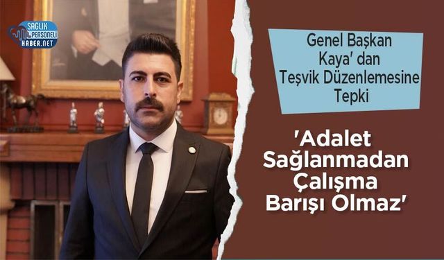 Genel Başkan Kaya' dan Teşvik Düzenlemesine Tepki: 'Adalet Sağlanmadan Çalışma Barışı Olmaz'
