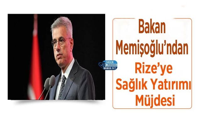 Bakan Memişoğlu’ndan Rize’ye Sağlık Yatırımı Müjdesi