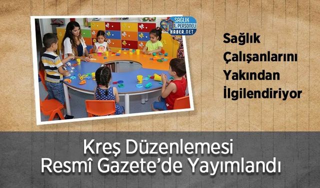 Sağlık Çalışanlarını Yakından İlgilendiriyor: Kreş Düzenlemesi Resmî Gazete’de Yayımlandı