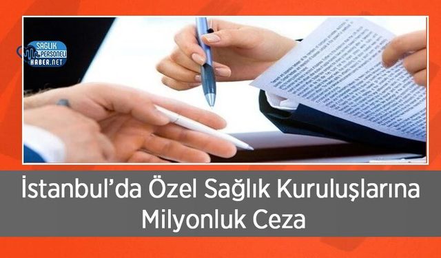 İstanbul’da Özel Sağlık Kuruluşlarına Milyonluk Ceza: Denetimler Sıkılaştı