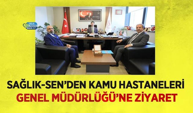 Sağlık-Sen’den Kamu Hastaneleri Genel Müdürlüğü’ne Ziyaret