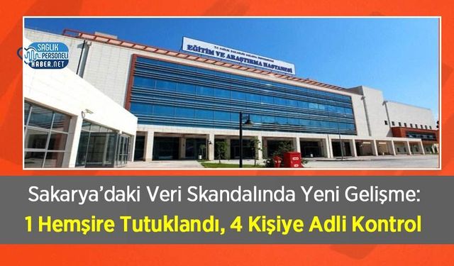Sakarya’daki Veri Skandalında Yeni Gelişme: 1 Hemşire Tutuklandı, 4 Kişiye Adli Kontrol