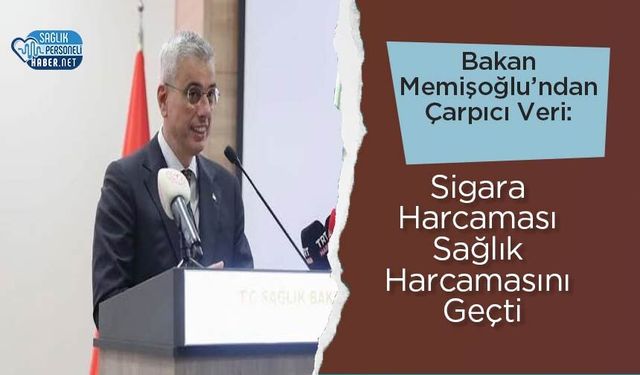 Bakan Memişoğlu’ndan Çarpıcı Veri: Sigara Harcaması Sağlık Harcamasını Geçti