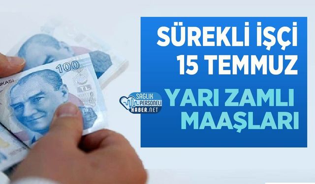 Sürekli İşçi 15 Temmuz Yarı Zamlı Maaşları