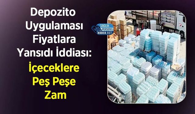Depozito Uygulaması Fiyatlara Yansıdı İddiası: İçeceklere Peş Peşe Zam