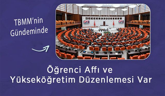 TBMM’nin Gündeminde Öğrenci Affı ve Yükseköğretim Düzenlemesi Var